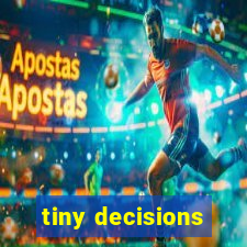 tiny decisions